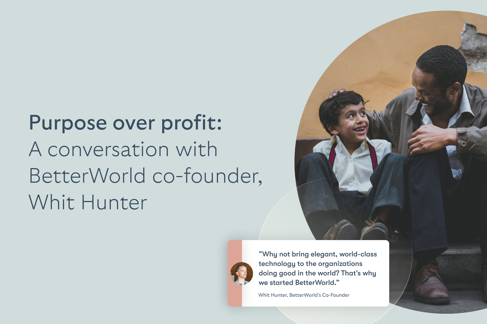 Purpose over profit: A conversation with BetterWorld co-founder, Whit Hunter